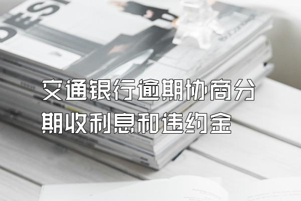 交通银行逾期协商分期收利息和违约金