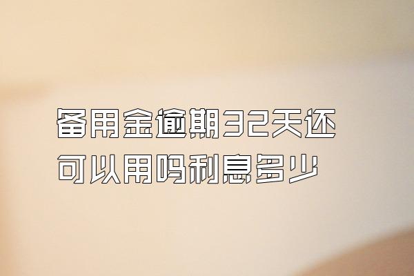 备用金逾期32天还可以用吗利息多少