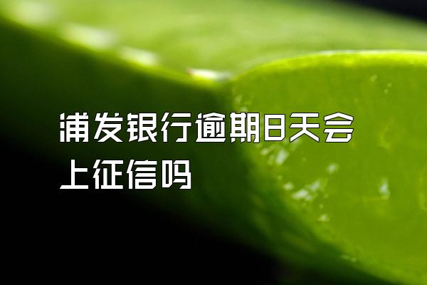 浦发银行逾期8天会上征信吗