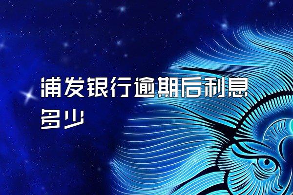 浦发银行逾期后利息多少