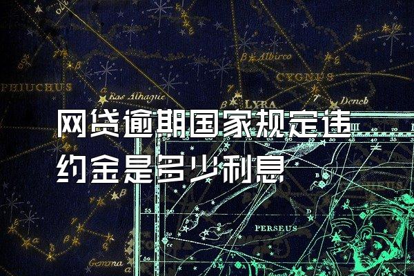 网贷逾期国家规定违约金是多少利息