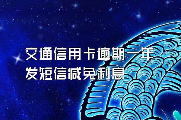 交通信用卡逾期一年发短信减免利息