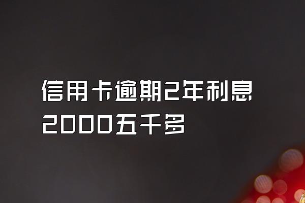 信用卡逾期2年利息2000五千多