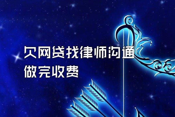 欠网贷找律师沟通 做完收费