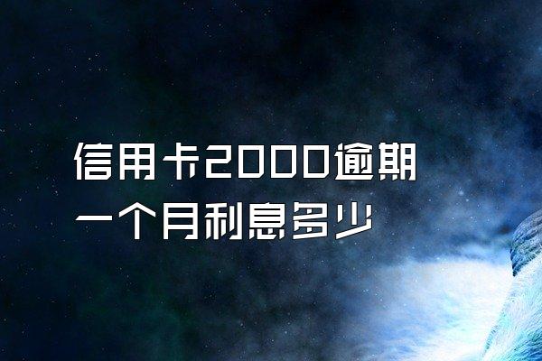 信用卡2000逾期一个月利息多少