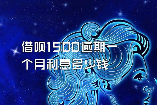 借呗1500逾期一个月利息多少钱