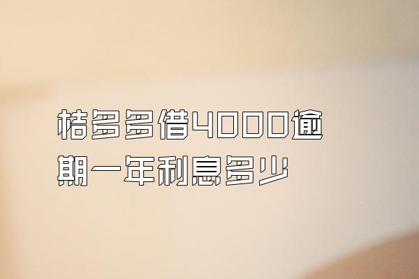 桔多多借4000逾期一年利息多少