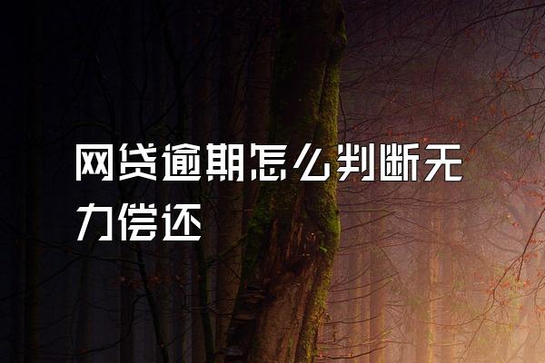 网贷逾期怎么判断无力偿还