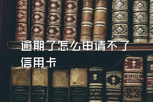 逾期了怎么申请不了信用卡