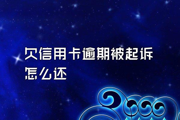 欠信用卡逾期被起诉怎么还