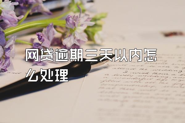 网贷逾期三天以内怎么处理