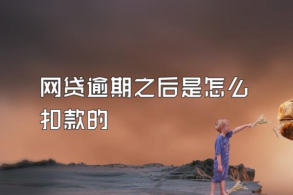 网贷逾期之后是怎么扣款的